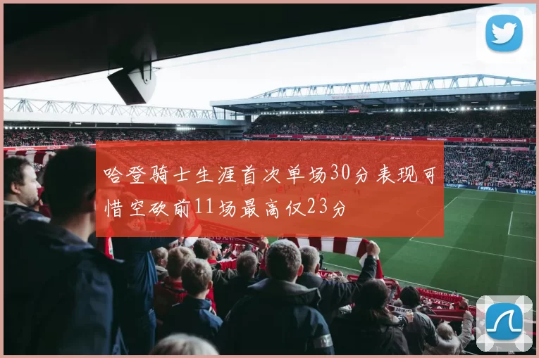 哈登骑士生涯首次单场30分表现可惜空砍前11场最高仅23分